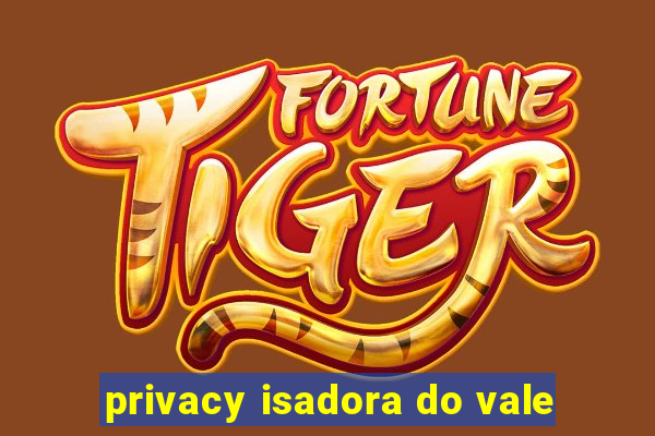 privacy isadora do vale